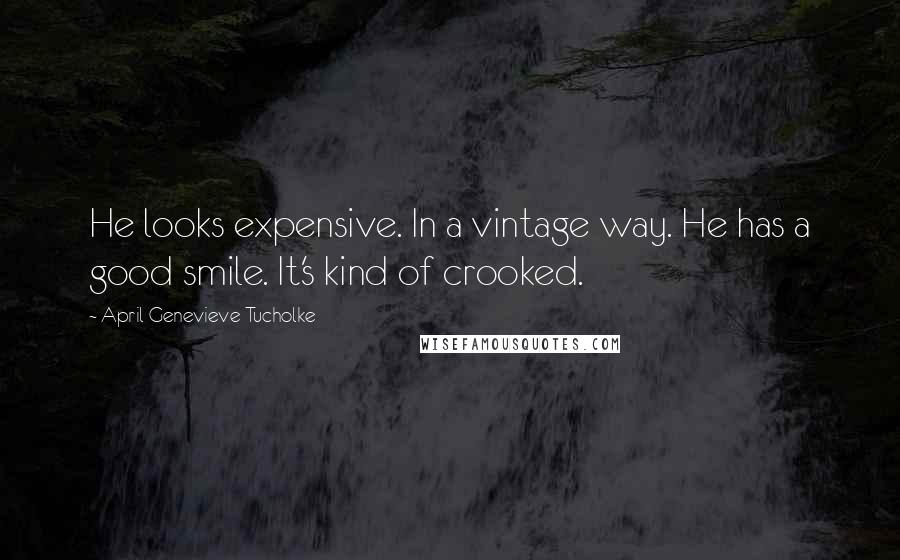 April Genevieve Tucholke Quotes: He looks expensive. In a vintage way. He has a good smile. It's kind of crooked.