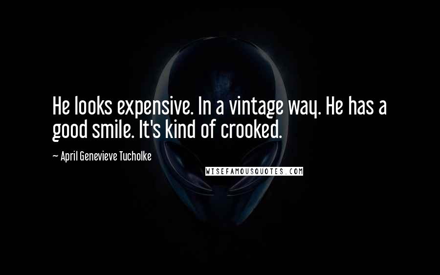 April Genevieve Tucholke Quotes: He looks expensive. In a vintage way. He has a good smile. It's kind of crooked.