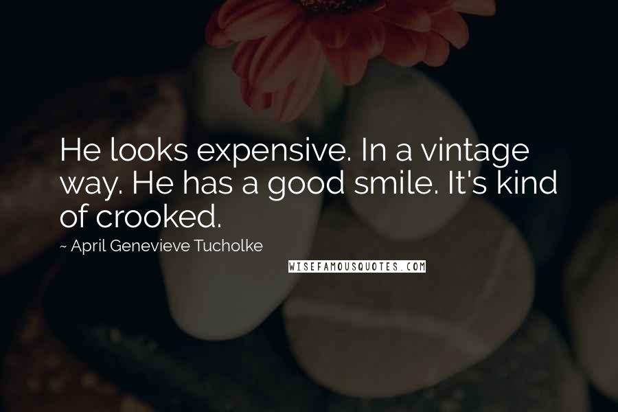 April Genevieve Tucholke Quotes: He looks expensive. In a vintage way. He has a good smile. It's kind of crooked.