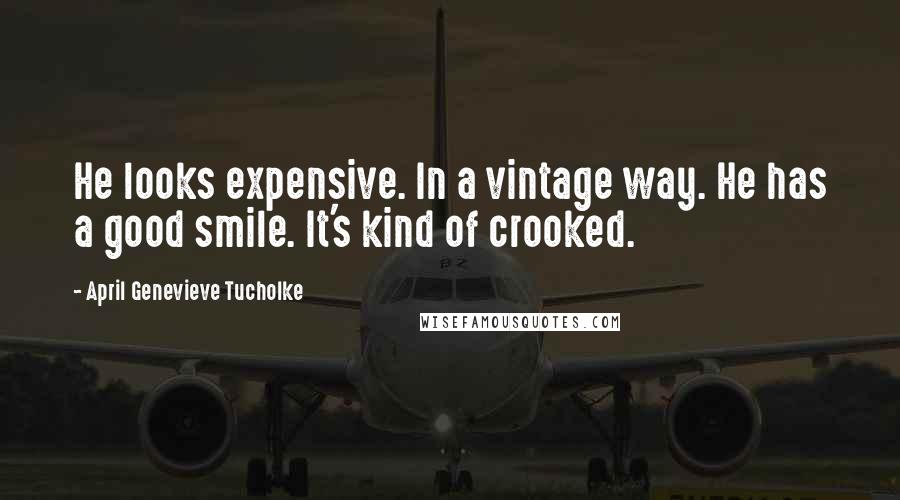 April Genevieve Tucholke Quotes: He looks expensive. In a vintage way. He has a good smile. It's kind of crooked.