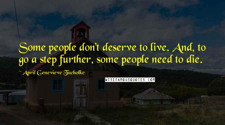 April Genevieve Tucholke Quotes: Some people don't deserve to live. And, to go a step further, some people need to die.