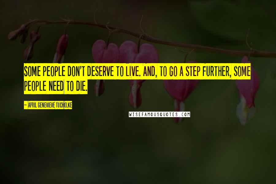 April Genevieve Tucholke Quotes: Some people don't deserve to live. And, to go a step further, some people need to die.