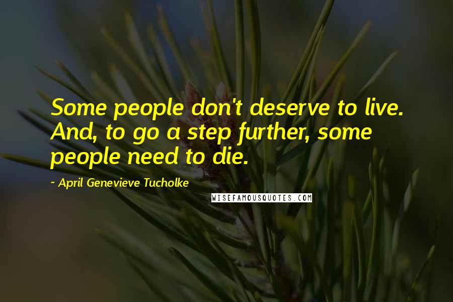 April Genevieve Tucholke Quotes: Some people don't deserve to live. And, to go a step further, some people need to die.