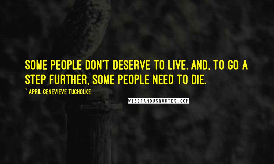 April Genevieve Tucholke Quotes: Some people don't deserve to live. And, to go a step further, some people need to die.
