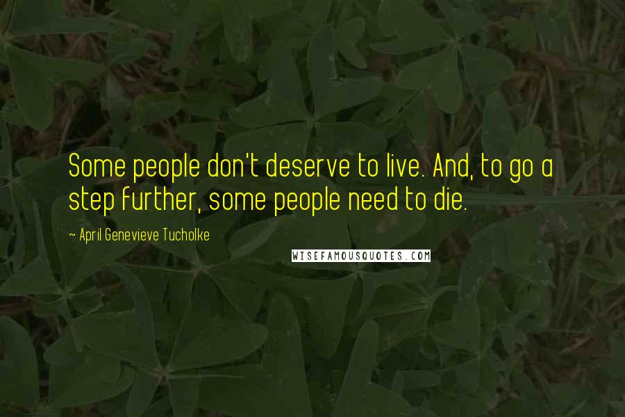 April Genevieve Tucholke Quotes: Some people don't deserve to live. And, to go a step further, some people need to die.