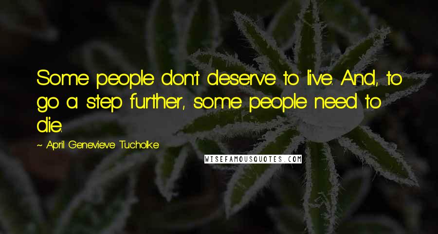 April Genevieve Tucholke Quotes: Some people don't deserve to live. And, to go a step further, some people need to die.
