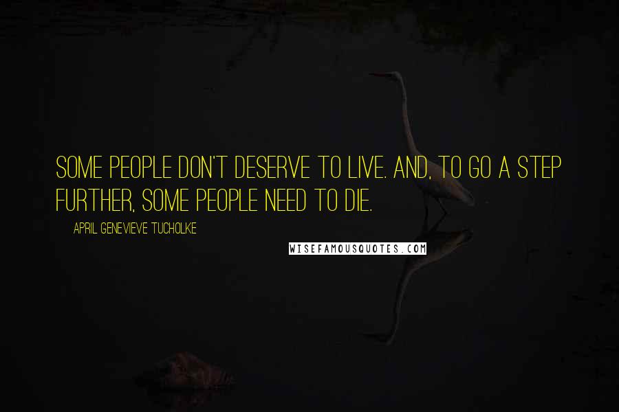 April Genevieve Tucholke Quotes: Some people don't deserve to live. And, to go a step further, some people need to die.