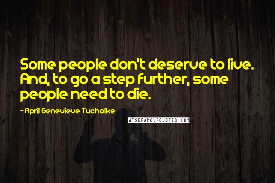 April Genevieve Tucholke Quotes: Some people don't deserve to live. And, to go a step further, some people need to die.