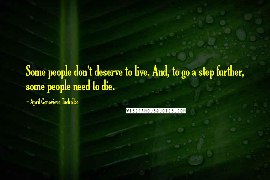 April Genevieve Tucholke Quotes: Some people don't deserve to live. And, to go a step further, some people need to die.