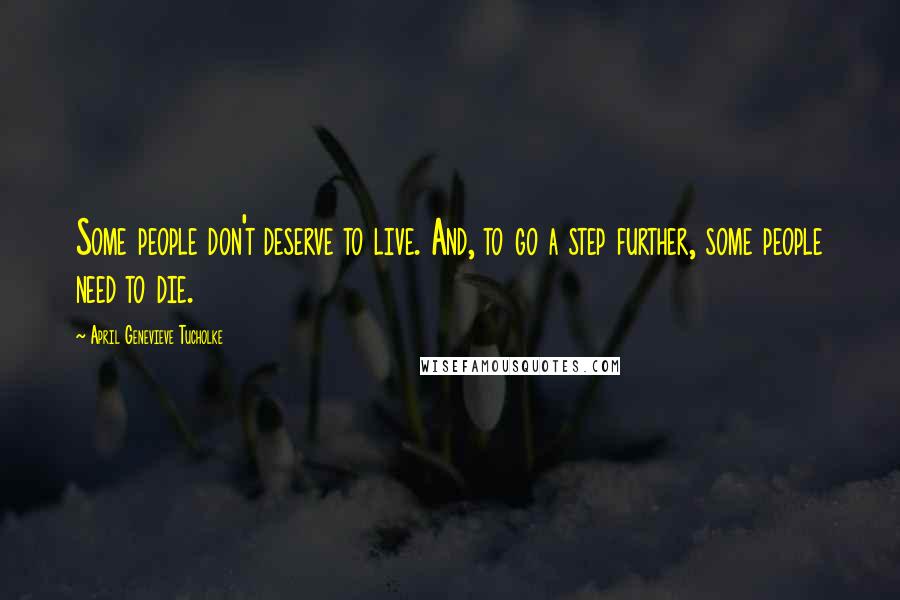 April Genevieve Tucholke Quotes: Some people don't deserve to live. And, to go a step further, some people need to die.