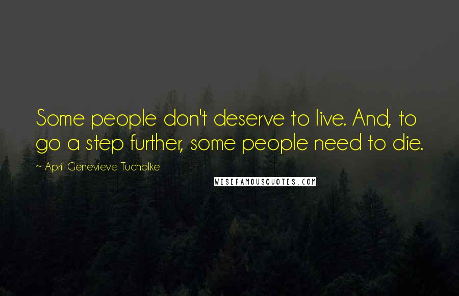 April Genevieve Tucholke Quotes: Some people don't deserve to live. And, to go a step further, some people need to die.