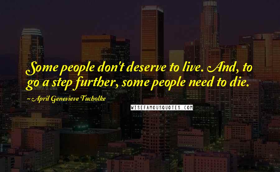 April Genevieve Tucholke Quotes: Some people don't deserve to live. And, to go a step further, some people need to die.