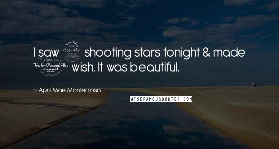 April Mae Monterrosa Quotes: I saw 2 shooting stars tonight & made 1 wish. It was beautiful.