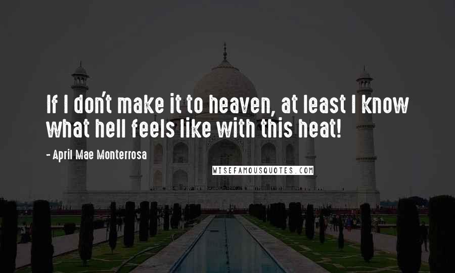 April Mae Monterrosa Quotes: If I don't make it to heaven, at least I know what hell feels like with this heat!