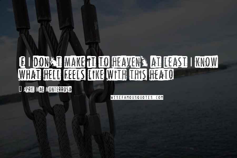 April Mae Monterrosa Quotes: If I don't make it to heaven, at least I know what hell feels like with this heat!