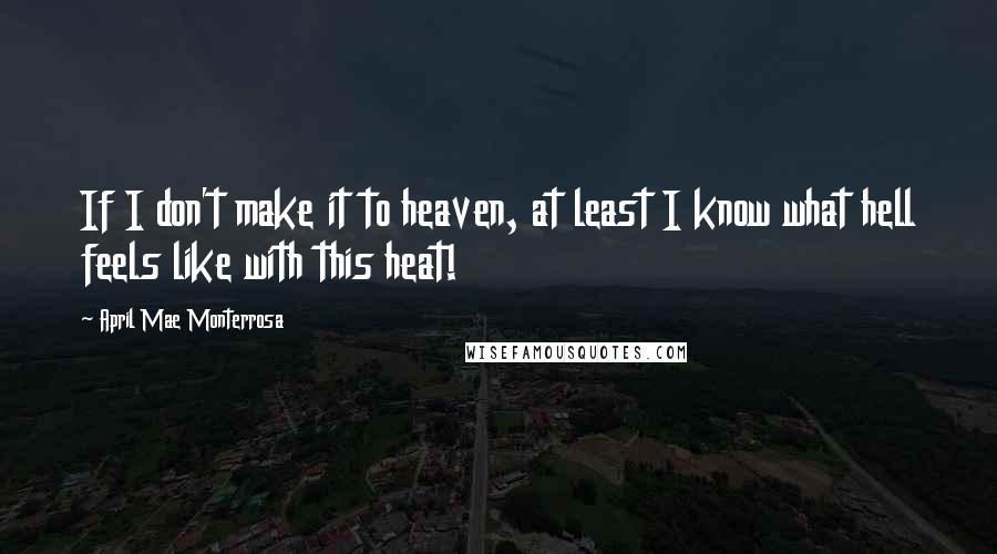 April Mae Monterrosa Quotes: If I don't make it to heaven, at least I know what hell feels like with this heat!