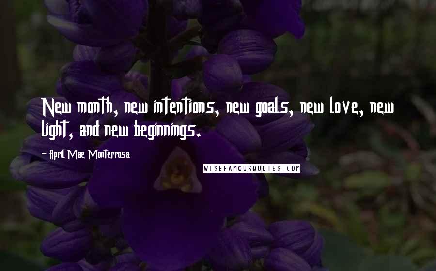 April Mae Monterrosa Quotes: New month, new intentions, new goals, new love, new light, and new beginnings.