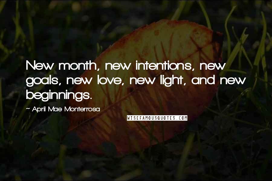 April Mae Monterrosa Quotes: New month, new intentions, new goals, new love, new light, and new beginnings.