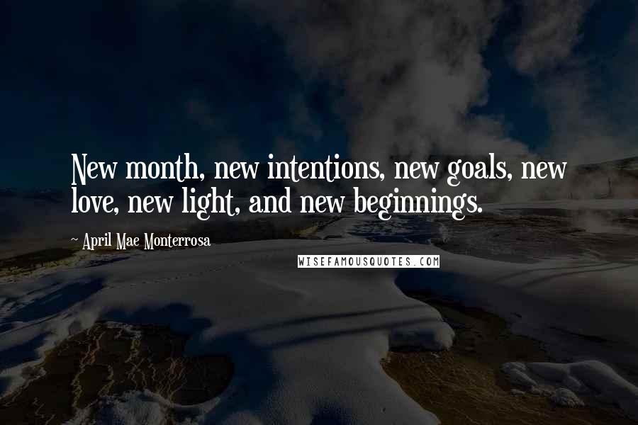 April Mae Monterrosa Quotes: New month, new intentions, new goals, new love, new light, and new beginnings.