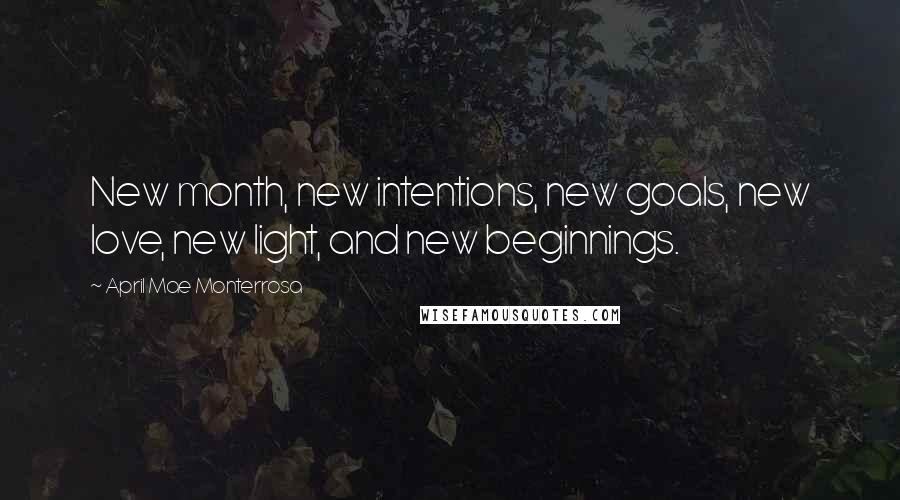 April Mae Monterrosa Quotes: New month, new intentions, new goals, new love, new light, and new beginnings.