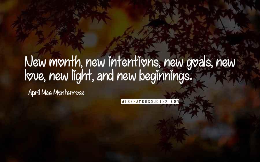 April Mae Monterrosa Quotes: New month, new intentions, new goals, new love, new light, and new beginnings.