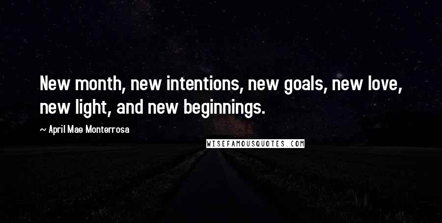 April Mae Monterrosa Quotes: New month, new intentions, new goals, new love, new light, and new beginnings.