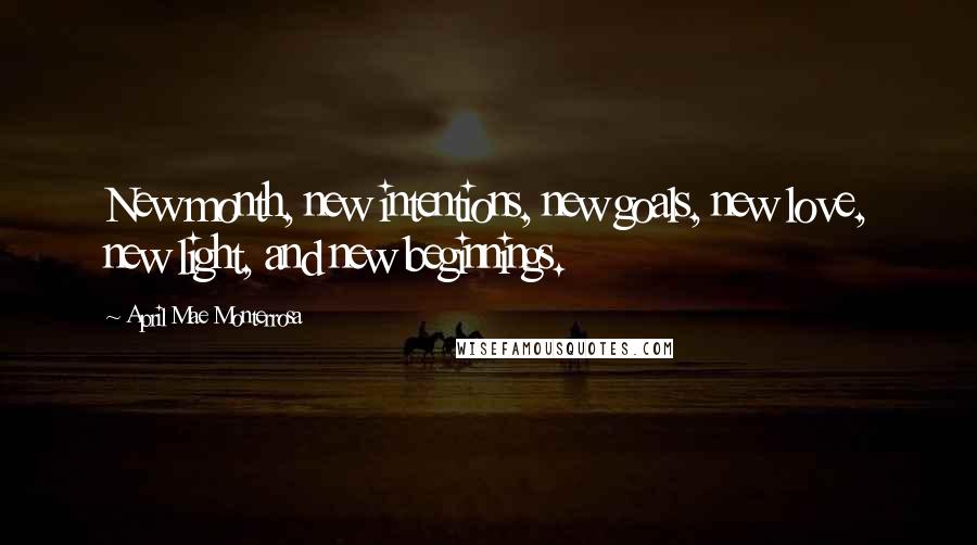 April Mae Monterrosa Quotes: New month, new intentions, new goals, new love, new light, and new beginnings.