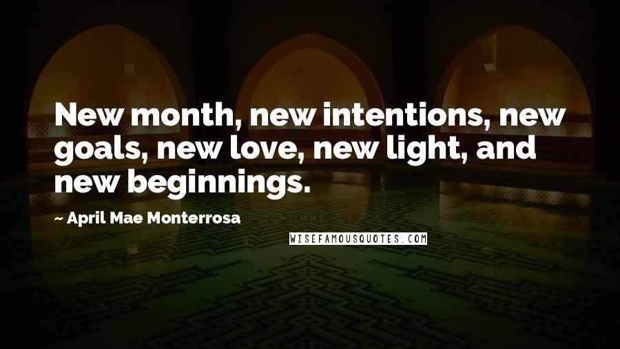 April Mae Monterrosa Quotes: New month, new intentions, new goals, new love, new light, and new beginnings.