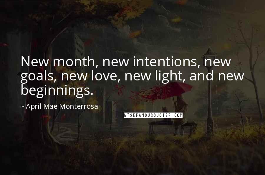 April Mae Monterrosa Quotes: New month, new intentions, new goals, new love, new light, and new beginnings.