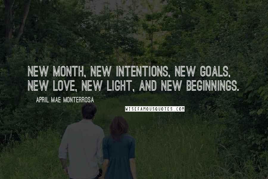 April Mae Monterrosa Quotes: New month, new intentions, new goals, new love, new light, and new beginnings.