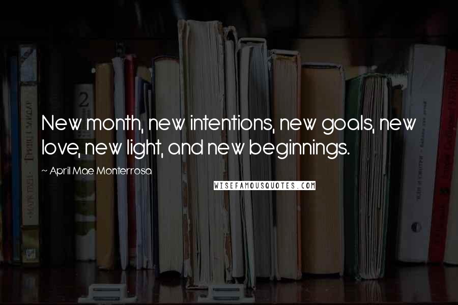 April Mae Monterrosa Quotes: New month, new intentions, new goals, new love, new light, and new beginnings.