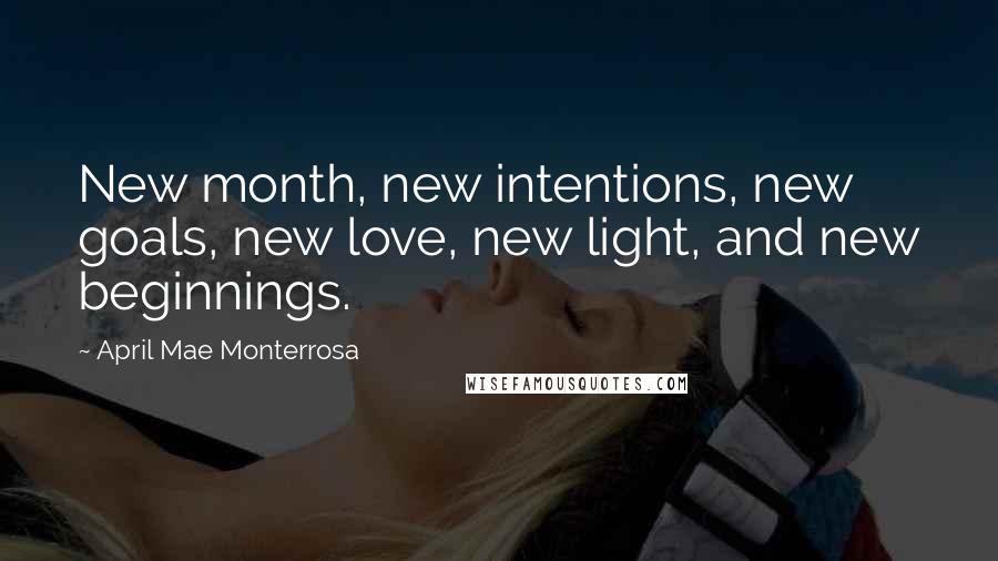 April Mae Monterrosa Quotes: New month, new intentions, new goals, new love, new light, and new beginnings.