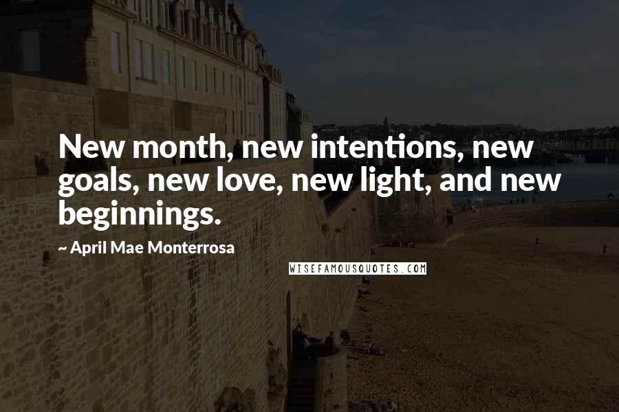 April Mae Monterrosa Quotes: New month, new intentions, new goals, new love, new light, and new beginnings.