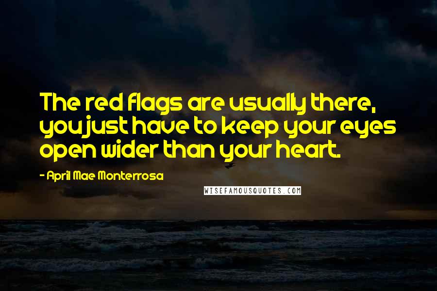 April Mae Monterrosa Quotes: The red flags are usually there, you just have to keep your eyes open wider than your heart.