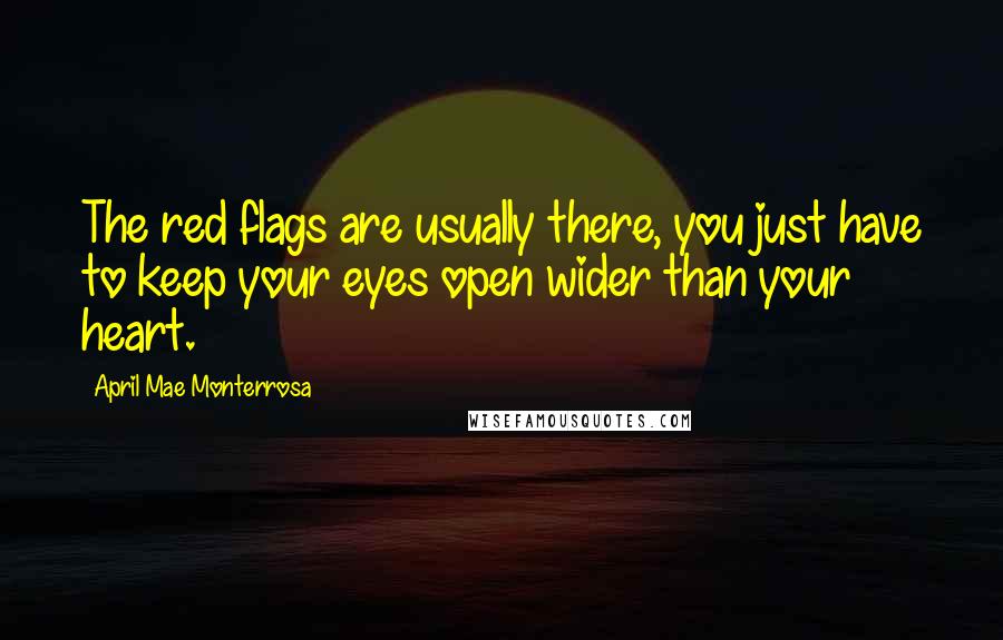 April Mae Monterrosa Quotes: The red flags are usually there, you just have to keep your eyes open wider than your heart.