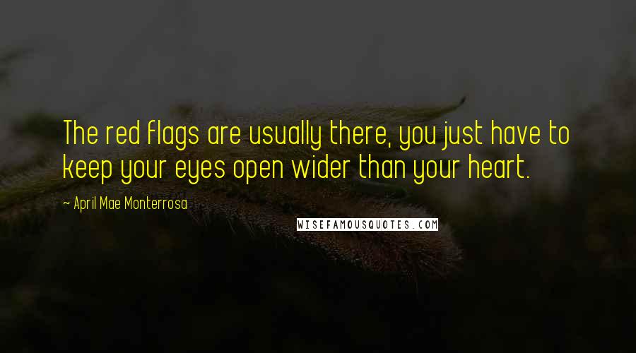 April Mae Monterrosa Quotes: The red flags are usually there, you just have to keep your eyes open wider than your heart.