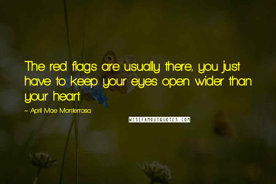 April Mae Monterrosa Quotes: The red flags are usually there, you just have to keep your eyes open wider than your heart.