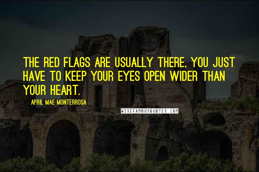 April Mae Monterrosa Quotes: The red flags are usually there, you just have to keep your eyes open wider than your heart.