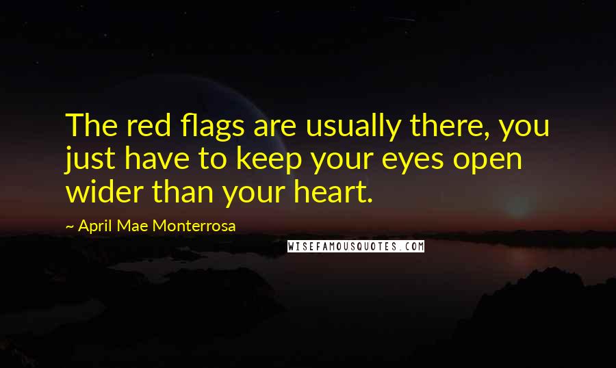 April Mae Monterrosa Quotes: The red flags are usually there, you just have to keep your eyes open wider than your heart.