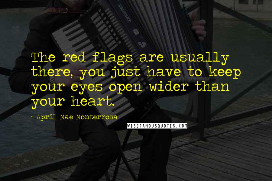 April Mae Monterrosa Quotes: The red flags are usually there, you just have to keep your eyes open wider than your heart.