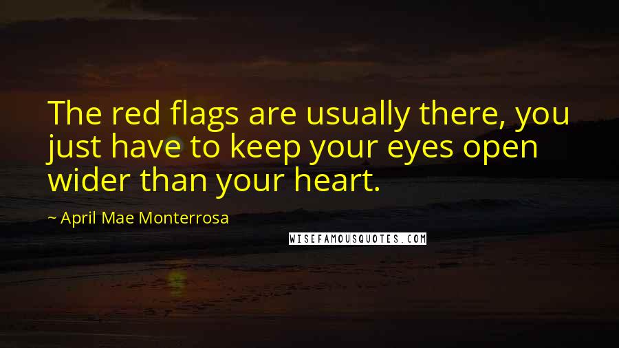 April Mae Monterrosa Quotes: The red flags are usually there, you just have to keep your eyes open wider than your heart.