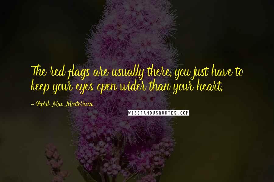 April Mae Monterrosa Quotes: The red flags are usually there, you just have to keep your eyes open wider than your heart.