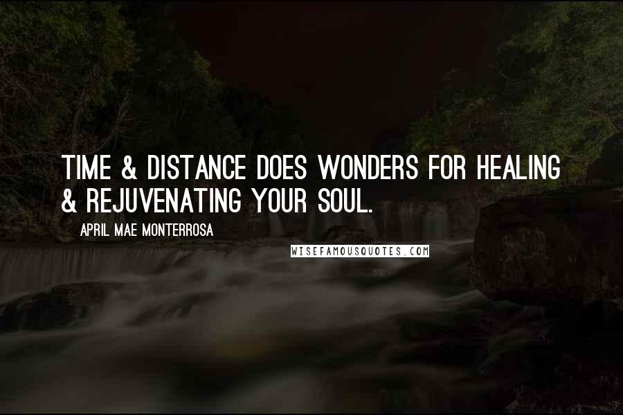 April Mae Monterrosa Quotes: Time & distance does wonders for healing & rejuvenating your soul.