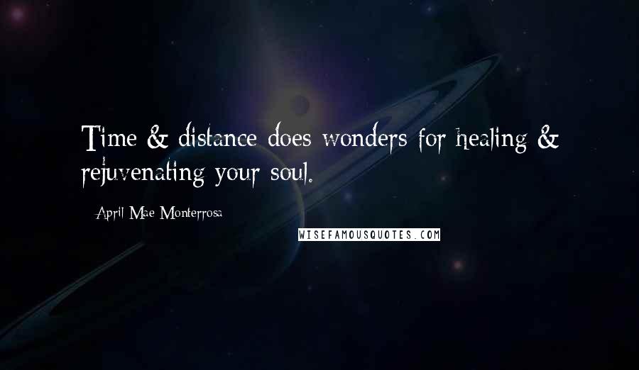 April Mae Monterrosa Quotes: Time & distance does wonders for healing & rejuvenating your soul.