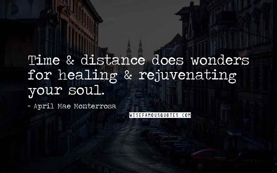 April Mae Monterrosa Quotes: Time & distance does wonders for healing & rejuvenating your soul.