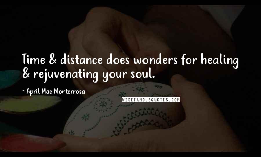 April Mae Monterrosa Quotes: Time & distance does wonders for healing & rejuvenating your soul.