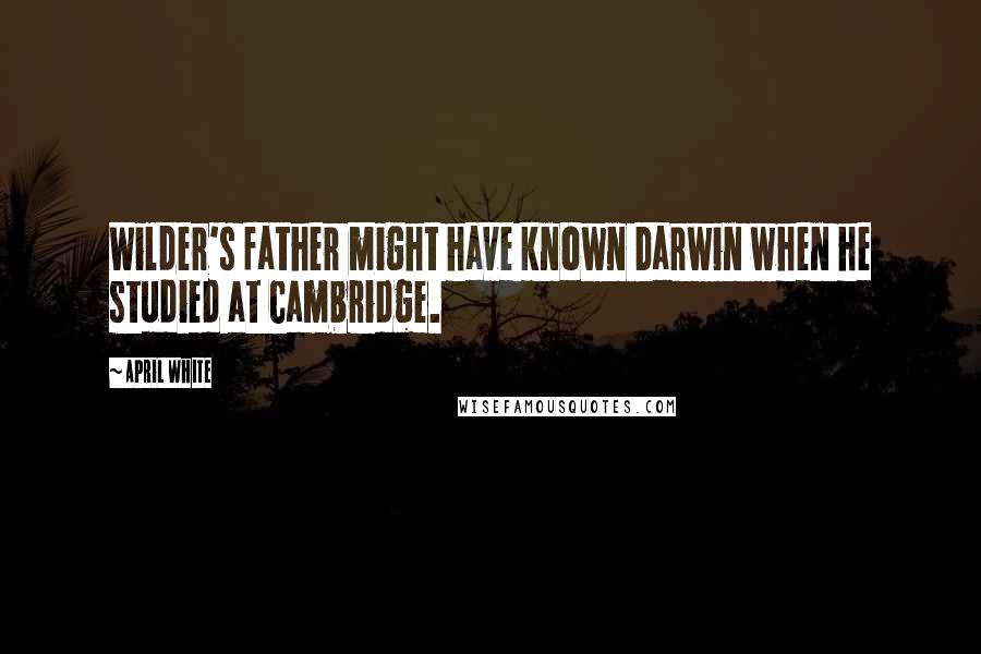 April White Quotes: Wilder's father might have known Darwin when he studied at Cambridge.