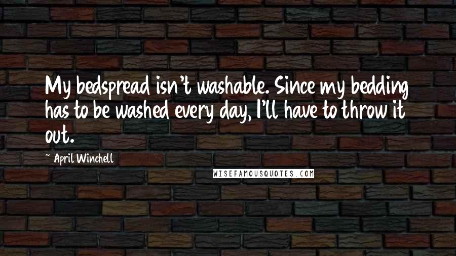 April Winchell Quotes: My bedspread isn't washable. Since my bedding has to be washed every day, I'll have to throw it out.