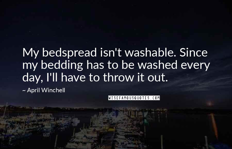 April Winchell Quotes: My bedspread isn't washable. Since my bedding has to be washed every day, I'll have to throw it out.