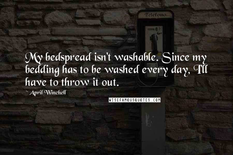 April Winchell Quotes: My bedspread isn't washable. Since my bedding has to be washed every day, I'll have to throw it out.